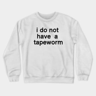 i do not have a tapeworm Crewneck Sweatshirt